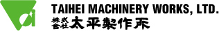 TAIHEI MACHINERY WORKS, LTD. 株式会社太平製作所